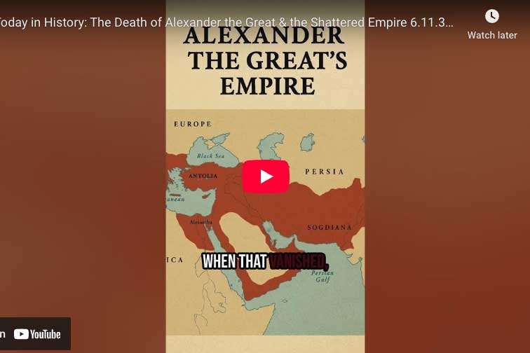 [Video] Today in History- The Death of Alexander the Great & the Shattered Empire 6.11.323BC